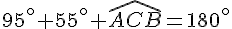 95^\circ+55^\circ+\widehat{ACB}=180^\circ