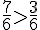 \frac{7}{6}\gt\frac{3}{6}