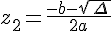 z_2=\frac{-b-\sqrt{\,\Delta\,}}{2a}