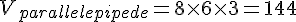 V_{parallelepipede}=8\times  6\times  3=144