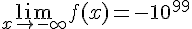 \lim_{x\to-\infty}f(x)=-10^{99}