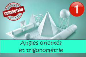 Les angles orientés et la trigonométrie : corrigés des exercices de maths en 1ère en PDF.