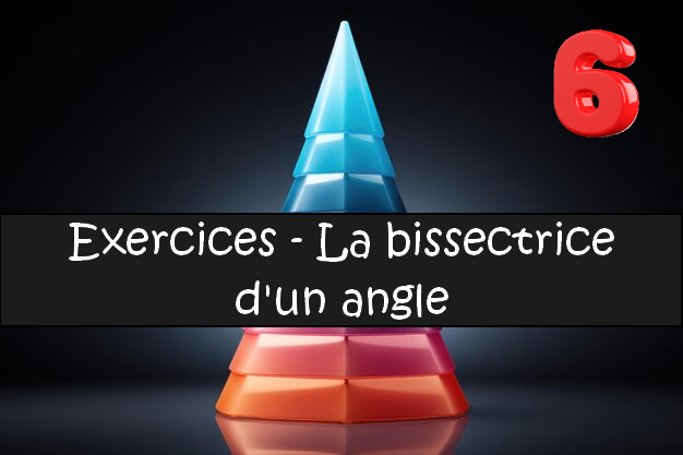 Bissectrice d'un angle : exercices de maths en 6ème corrigés