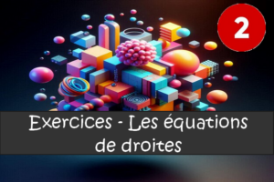 Les équations de droites : exercices de maths en 2de corrigés.