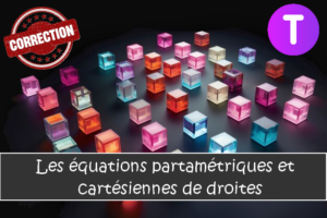 Les équations paramétriques et cartésiennes de droites : corrigés des exercices de maths en terminale en PDF.