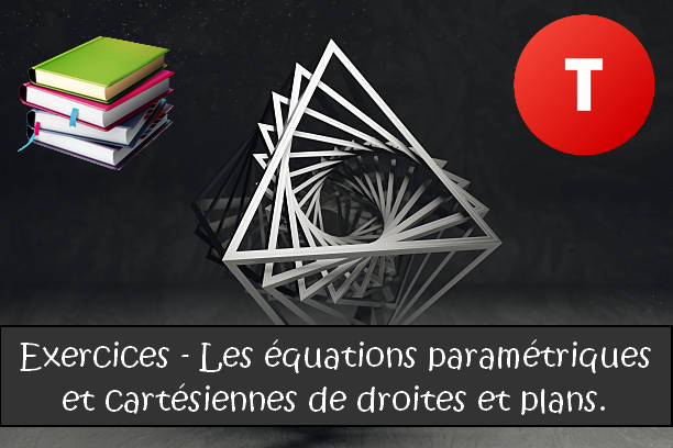 Les équations paramétriques de droites et plans de l'espace : exercices de maths en terminale corrigés.