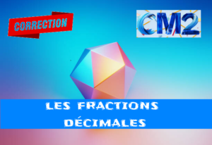 Les fractions décimales : corrigé des exercices de maths en CM2