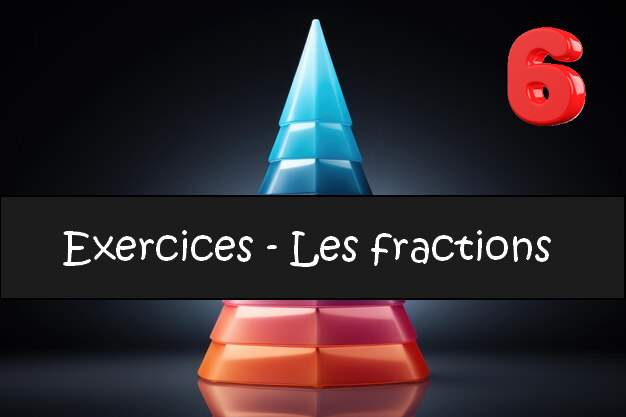 Les fractions : exercices de maths en 6ème corrigés