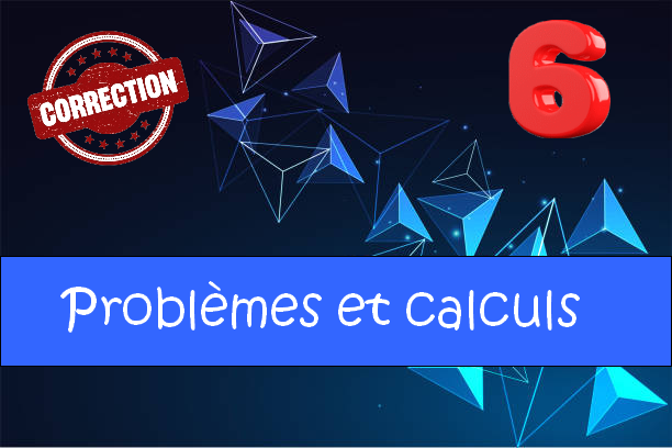 Les problèmes et les calculs : corrigés des exercices de maths en 6ème