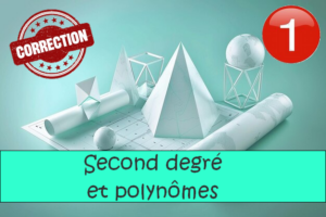 Second degré et polynômes : corrigés des exercices de maths en 1ère en PDF.