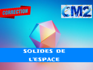 Volumes et solide de l'espace : corrigé des exercices de maths en CM2