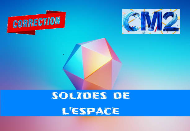 Volumes et solide de l'espace : corrigé des exercices de maths en CM2