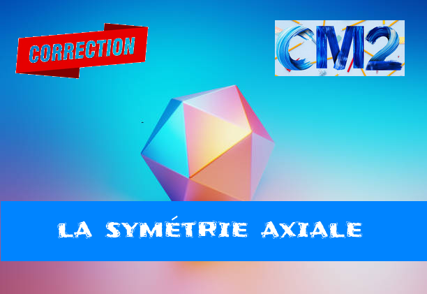 La symétrie axiale : corrigé des exercices de maths en CM2