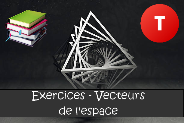 Les vecteurs de l'espace : exercices de maths en terminale corrigés.