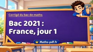Corrigé du bac de maths 2021 : France, jour 1