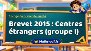 Corrigé du brevet de maths 2015 : Centres étrangers (groupe I)