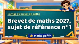 Brevet de maths 2027, sujet de référence n° 1 : corrigé détaillé