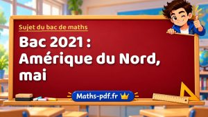 Sujet du bac de maths 2021 : Amérique du Nord, mai