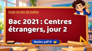Sujet du bac de maths 2021 : Centres étrangers, jour 2