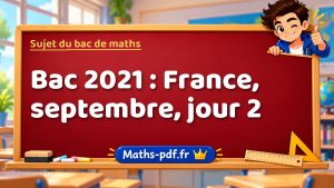 Sujet du bac de maths 2021 : France, septembre, jour 2