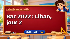 Sujet du bac de maths 2022 : Liban, jour 2