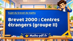 Sujet du brevet de maths 2000 : Centres étrangers (groupe II)