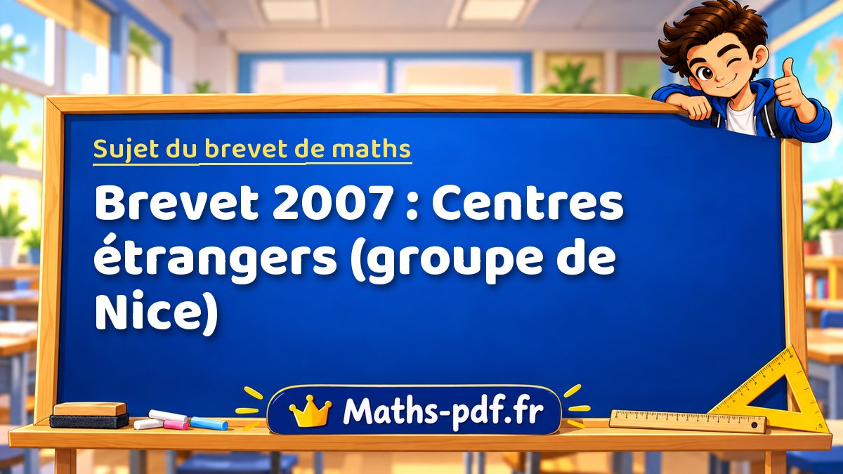 Sujet de maths – Brevet 2007 : Centres étrangers (groupe de Nice) – Maths-pdf.fr