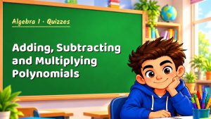 Algebra 1 Adding, Subtracting and Multiplying Polynomials Quiz: 10 Questions with Explanations