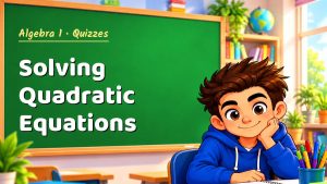Algebra 1 Solving Quadratic Equations Quiz: 10 Questions with Explanations