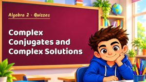 Algebra 2 Complex Conjugates and Complex Solutions Quiz: 10 Questions with Explanations