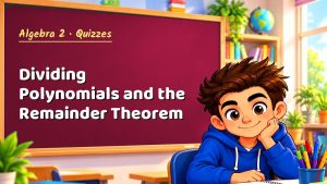 Algebra 2 Dividing Polynomials and the Remainder Theorem Quiz: 10 Questions with Explanations