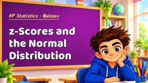 AP Statistics z-Scores and the Normal Distribution Quiz: 10 Questions with Explanations