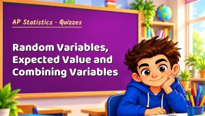 AP Statistics Random Variables, Expected Value and Combining Variables Quiz: 10 Questions with Explanations