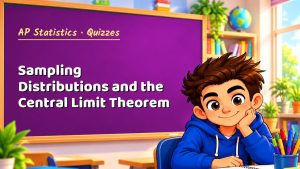 AP Statistics Sampling Distributions and the Central Limit Theorem Quiz: 10 Questions with Explanations