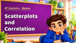 AP Statistics Scatterplots and Correlation Quiz: 10 Questions with Explanations