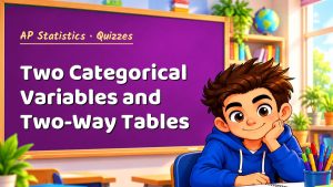 AP Statistics Two Categorical Variables and Two-Way Tables Quiz: 10 Questions with Explanations