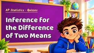 AP Statistics Inference for the Difference of Two Means Quiz: 10 Questions with Explanations