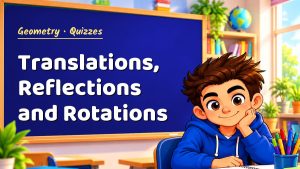 Geometry Translations, Reflections and Rotations Quiz: 10 Questions with Explanations