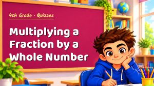 4th Grade Multiplying a Fraction by a Whole Number Quiz: 10 Questions with Explanations