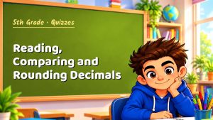 5th Grade Reading, Comparing and Rounding Decimals Quiz: 10 Questions with Explanations