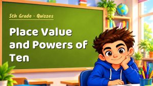 5th Grade Place Value and Powers of Ten Quiz: 10 Questions with Explanations