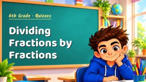 6th Grade Dividing Fractions by Fractions Quiz: 10 Questions with Explanations
