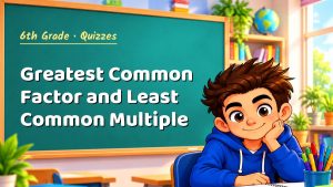6th Grade Greatest Common Factor and Least Common Multiple Quiz: 10 Questions with Explanations