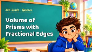 6th Grade Volume of Prisms with Fractional Edges Quiz: 10 Questions with Explanations