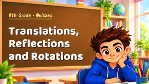 8th Grade Translations, Reflections and Rotations Quiz: 10 Questions with Explanations