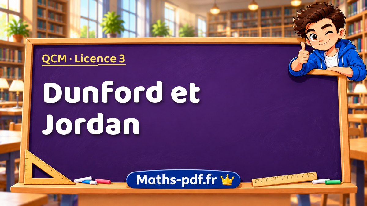 Dunford et Jordan – QCM en Licence 3 sur Maths-pdf.fr
