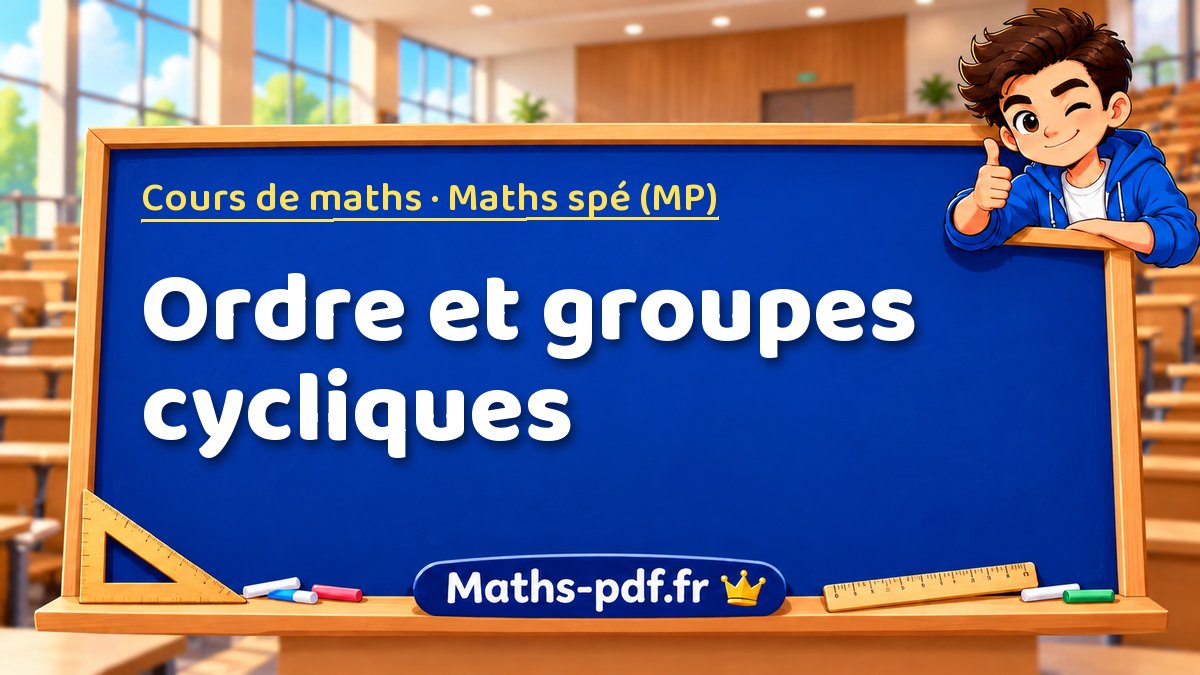 Ordre et groupes cycliques – Cours de maths en Maths spé (MP) sur Maths-pdf.fr