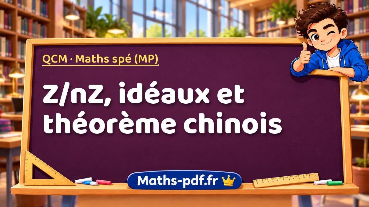Z/nZ, idéaux et théorème chinois – QCM en Maths spé (MP) sur Maths-pdf.fr