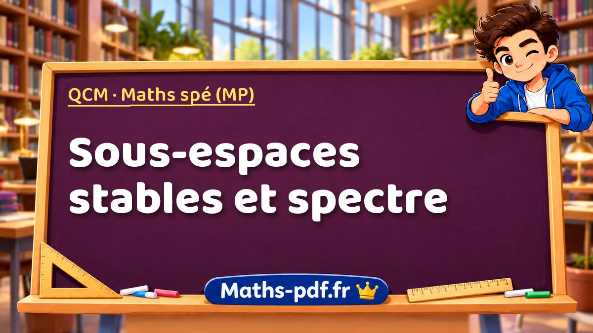 Sous-espaces stables et spectre – QCM en Maths spé (MP) sur Maths-pdf.fr