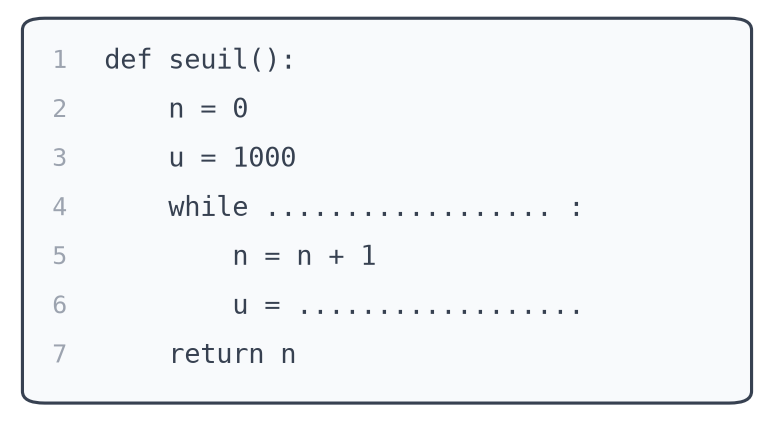 Fonction Python seuil qui initialise n à 0 et u à 1000, avec une condition de boucle while et une mise à jour de u à compléter